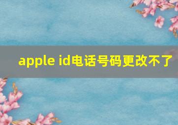 apple id电话号码更改不了